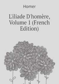 L'iliade D'homere, Volume 1 (French Edition)