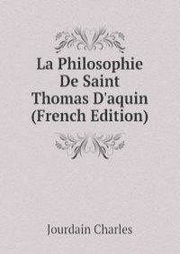 La Philosophie De Saint Thomas D'aquin (French Edition)