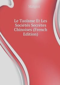 Le Taoisme Et Les Societes Secretes Chinoises (French Edition)