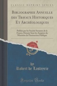 Bibliographie Annuelle des Travaux Historiques Et Archeologiques