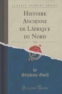Histoire Ancienne de Lafrique du Nord, Vol. 6 (Classic Reprint)