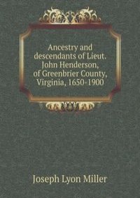 Ancestry and descendants of Lieut. John Henderson, of Greenbrier County, Virginia, 1650-1900