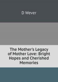 The Mother's Legacy of Mother Love: Bright Hopes and Cherished Memories