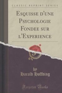 Esquisse d'une Psychologie Fondee sur l'Experience (Classic Reprint)