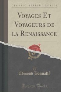 Voyages Et Voyageurs de la Renaissance (Classic Reprint)