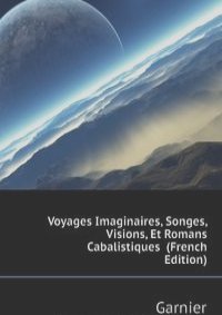 Voyages Imaginaires, Songes, Visions, Et Romans Cabalistiques  (French Edition)