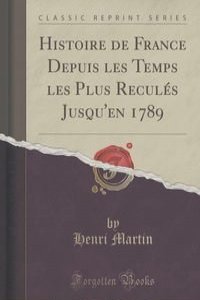 Histoire de France Depuis les Temps les Plus Recules Jusqu'en 1789 (Classic Reprint)