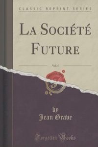 La Societe Future, Vol. 5 (Classic Reprint)