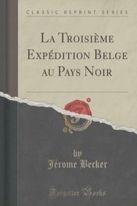 La Troisieme Expedition Belge au Pays Noir (Classic Reprint)