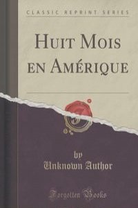 Huit Mois en Amerique (Classic Reprint)