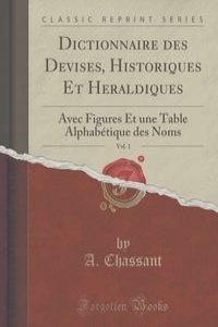Dictionnaire des Devises, Historiques Et Heraldiques, Vol. 1