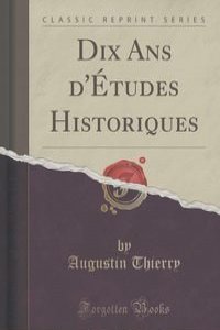 Dix Ans d'Etudes Historiques (Classic Reprint)