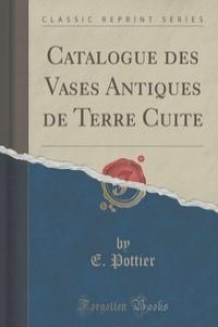 Catalogue des Vases Antiques de Terre Cuite (Classic Reprint)