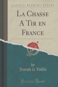 La Chasse A Tir en France (Classic Reprint)