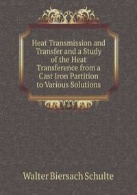 Heat Transmission and Transfer and a Study of the Heat Transference from a Cast Iron Partition to Various Solutions