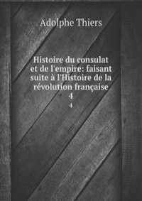 Histoire du consulat et de l'empire: faisant suite a l'Histoire de la revolution francaise