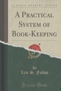 A Practical System of Book-Keeping (Classic Reprint)