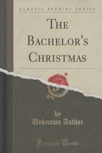 The Bachelor's Christmas (Classic Reprint)