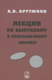 Арам Арутюнов - Лекции по выпуклому и многозначному анализу. Учебное пособие