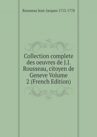 Collection complete des oeuvres de J.J. Rousseau, citoyen de Geneve Volume 2 (French Edition)