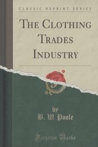 The Clothing Trades Industry (Classic Reprint)