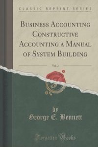 Business Accounting Constructive Accounting a Manual of System Building, Vol. 2 (Classic Reprint)