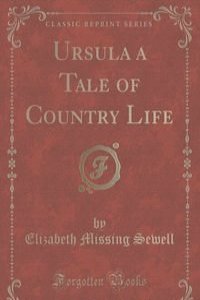 Ursula a Tale of Country Life (Classic Reprint)
