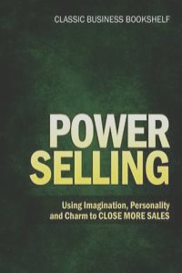 Power Selling - Using Imagination, Personality, and Charm to Close More Sales