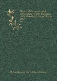 Minutes of the twenty-eighth session of the Holston  Conference of the Methodist Episcopal Church