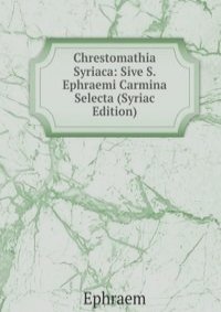 Chrestomathia Syriaca: Sive S. Ephraemi Carmina Selecta (Syriac Edition)