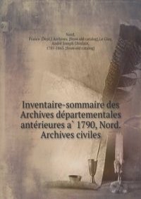 Inventaire-sommaire des Archives de?partementales ante?rieures a? 1790, Nord. Archives civiles