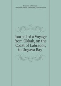 Journal of a Voyage from Okkak, on the Coast of Labrador, to Ungava Bay .