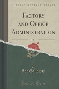 Factory and Office Administration, Vol. 4 (Classic Reprint)