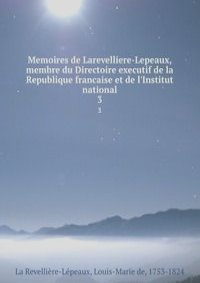 Memoires de Larevelliere-Lepeaux, membre du Directoire executif de la Republique francaise et de l'Institut national