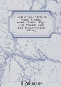 Guida di Napoli e dintorni: Pompei - Ercolano - Vesuvio - Sorrento - Capri - Ischia - Pozzuoli - Cuma - Baia - Pesto, ecc. (Italian Edition)