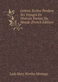 Lettres: Ecrites Pendant Ses Voyages En Diverses Parties Du Monde (French Edition)