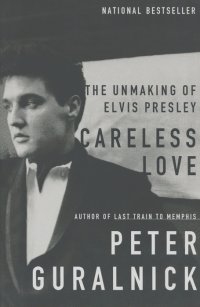 Питер Гуральник - Careless Love: The Unmaking of Elvis Presley