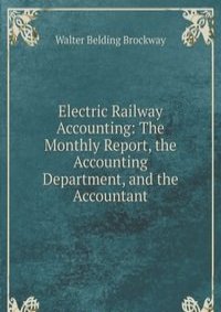 Electric Railway Accounting: The Monthly Report, the Accounting Department, and the Accountant