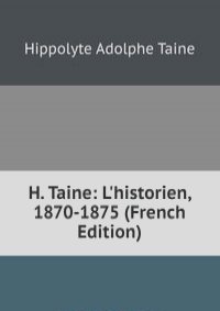 H. Taine: L'historien, 1870-1875 (French Edition)