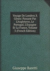 Voyage De Londres A Genes: Passant Par L'Angleterre, Le Portugal, L'Espagne Et La France, Volume 3 (French Edition)
