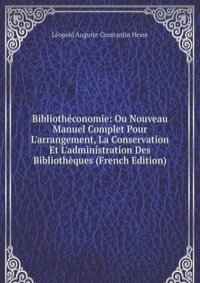 Bibliotheconomie: Ou Nouveau Manuel Complet Pour L'arrangement, La Conservation Et L'administration Des Bibliotheques (French Edition)
