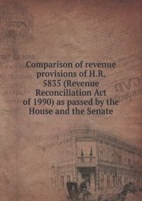 Comparison of revenue provisions of H.R. 5835 (Revenue Reconciliation Act of 1990) as passed by the House and the Senate