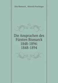 Die Ansprachen des Fursten Bismarck 1848-1894: 1848-1894
