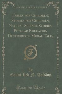 Fables for Children, Stories for Children, Natural Science Stories, Popular Education Decembrists, Moral Tales (Classic Reprint)