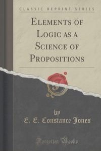 Elements of Logic as a Science of Propositions (Classic Reprint)