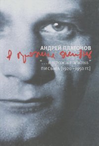 Андрей Платонов - "... я прожил жизнь". Письма. 1920-1950 гг.