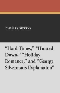 "Hard Times," "Hunted Down," "Holiday Romance," and "George Silverman's Explanation"