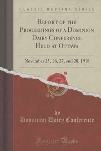 Report of the Proceedings of a Dominion Dairy Conference Held at Ottawa