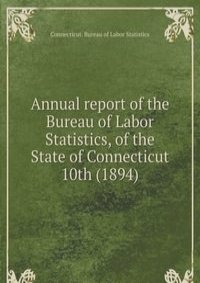 Annual report of the Bureau of Labor Statistics, of the State of Connecticut