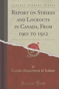 Report on Strikes and Lockouts in Canada, From 1901 to 1912 (Classic Reprint)